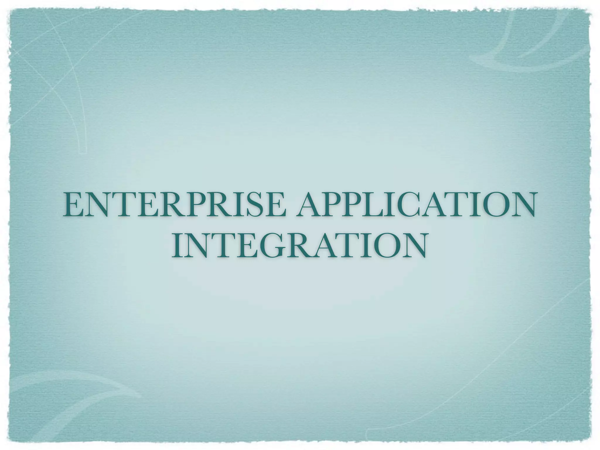 ENTERPRISE APPLICATION
    INTEGRATION
 