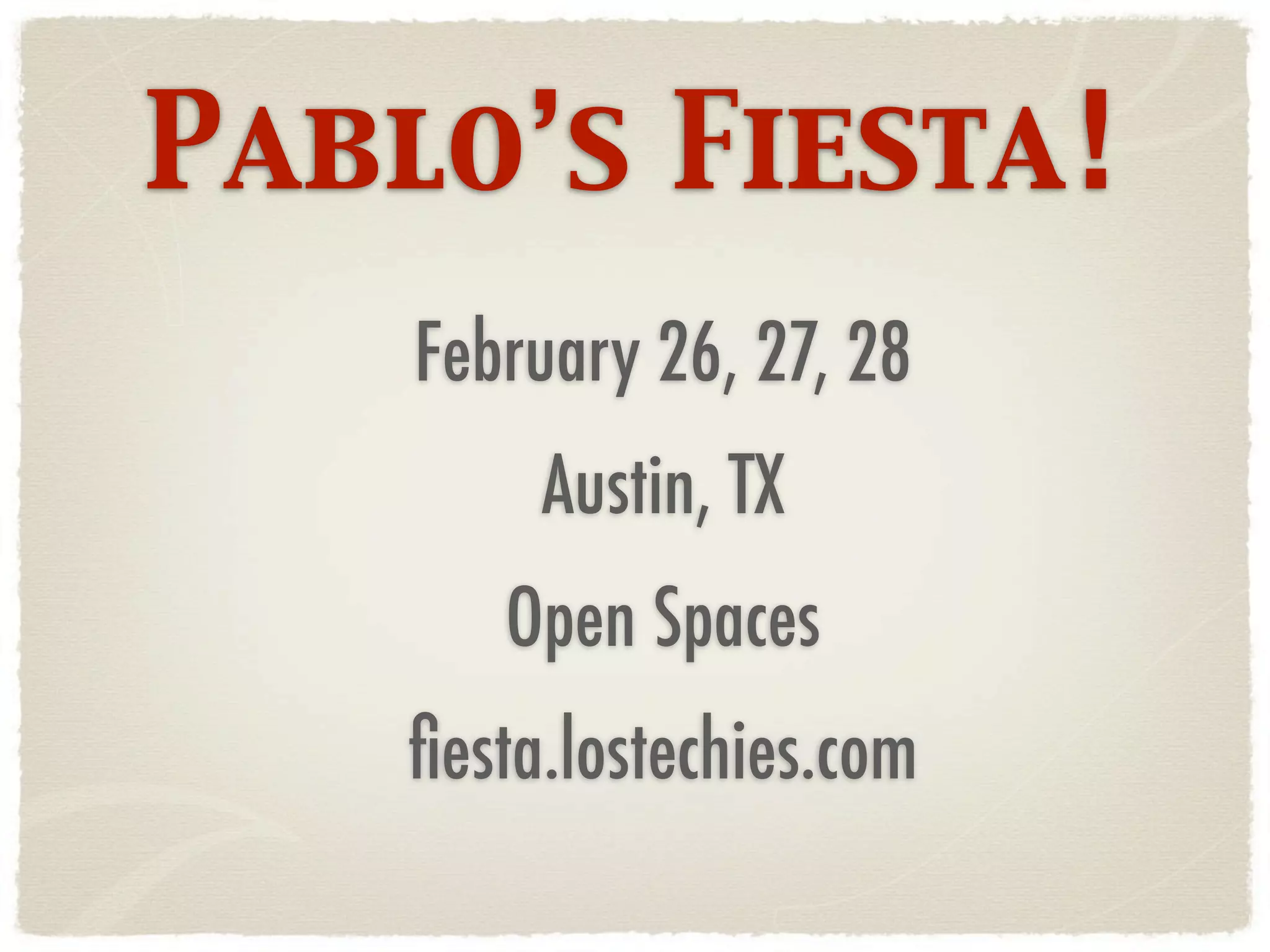 Pablo’s Fiesta!
    February 26, 27, 28
         Austin, TX
       Open Spaces
    ﬁesta.lostechies.com
 
