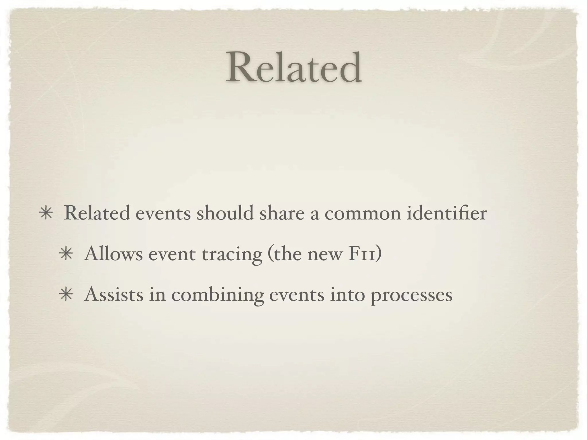 Related


Related events should share a common identiﬁer
  Allows event tracing (the new F11)
  Assists in combining events into processes
 