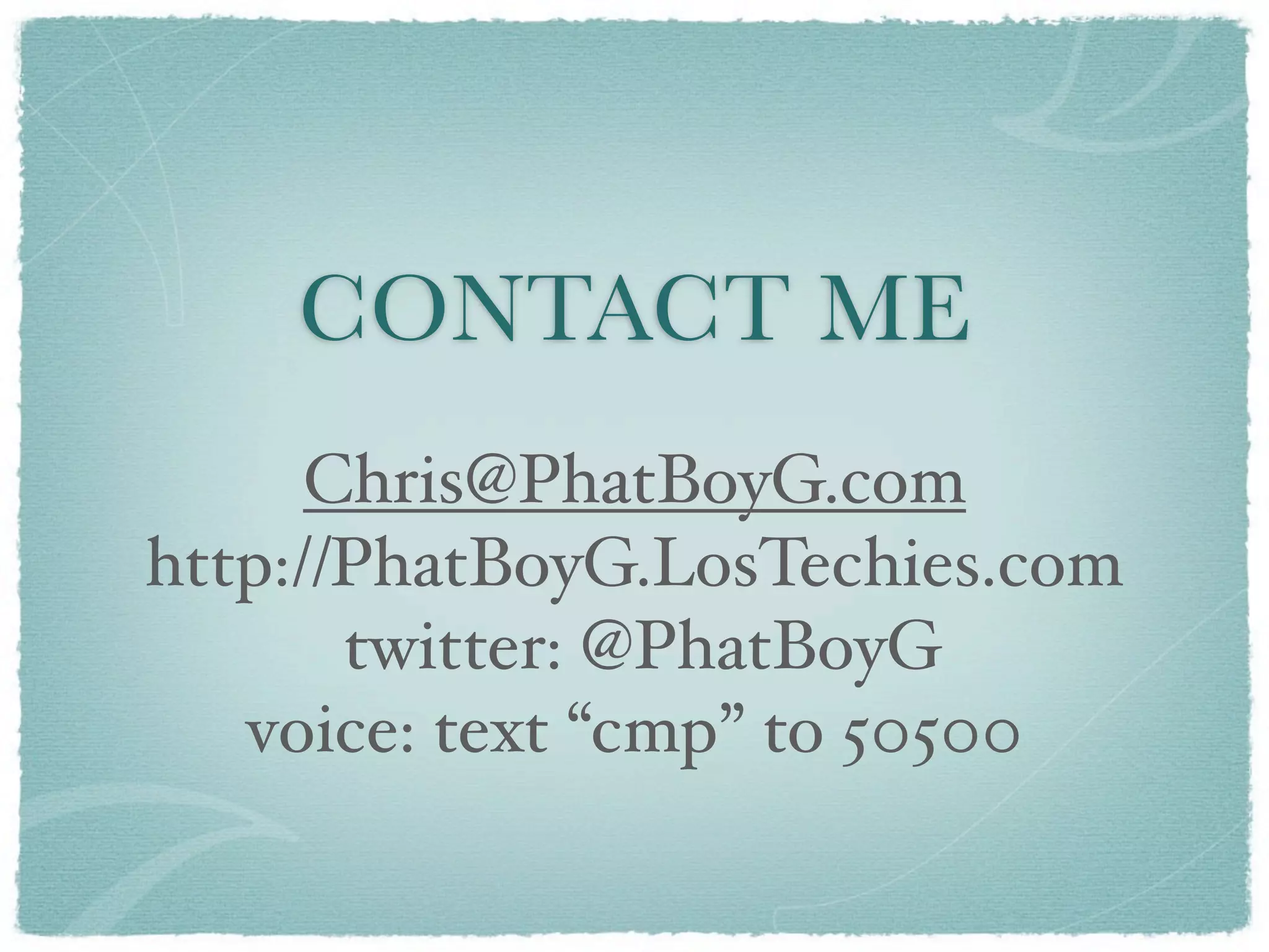 CONTACT ME
      Chris@PhatBoyG.com
http://PhatBoyG.LosTechies.com
       twitter: @PhatBoyG
   voice: text “cmp” to 50500
 
