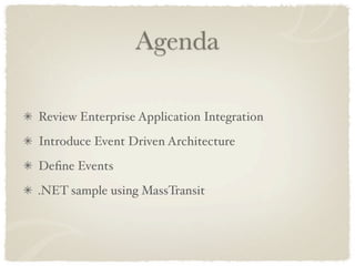 Agenda

Review Enterprise Application Integration
Introduce Event Driven Architecture
Deﬁne Events
.NET sample using MassTransit
 
