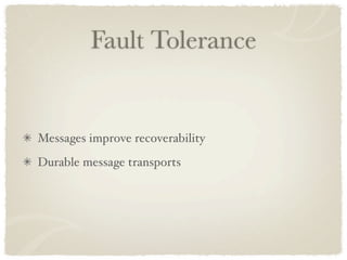 Fault Tolerance


Messages improve recoverability
Durable message transports
 