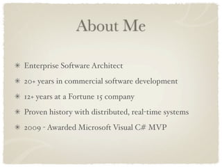 About Me

Enterprise Software Architect
20+ years in commercial software development
12+ years at a Fortune 15 company
Proven history with distributed, real-time systems
2009 - Awarded Microsoft Visual C# MVP
 