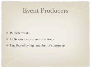 Event Producers


Publish events
Oblivious to consumer reactions
Unaﬀected by high number of consumers
 