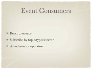 Event Consumers


React to events
Subscribe by topic/type/selector
Asynchronous operation
 