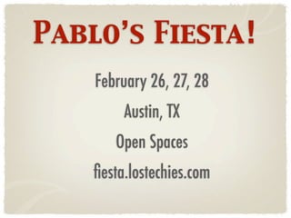 Pablo’s Fiesta!
    February 26, 27, 28
         Austin, TX
       Open Spaces
    ﬁesta.lostechies.com
 
