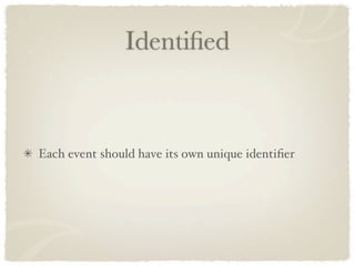 Identiﬁed



Each event should have its own unique identiﬁer
 