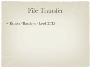 File Transfer
Extract - Transform - Load (ETL)
 