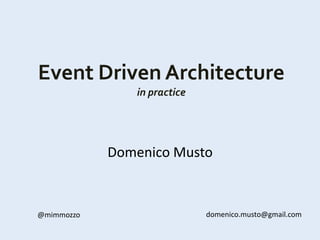 Event Driven Architecture
in practice
Domenico Musto
@mimmozzo domenico.musto@gmail.com
 