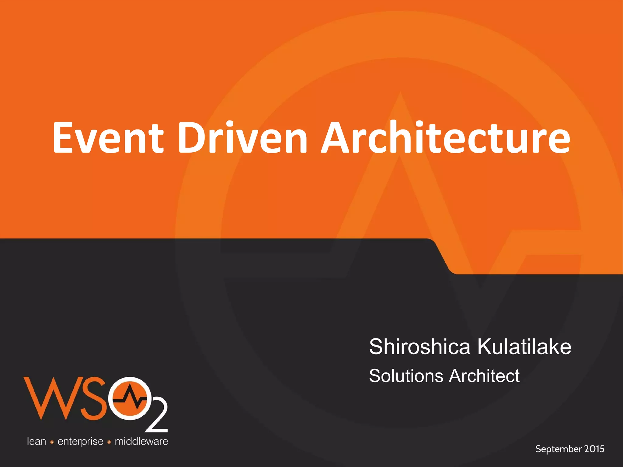 September 2015
Event Driven Architecture
Shiroshica Kulatilake
Solutions Architect
 