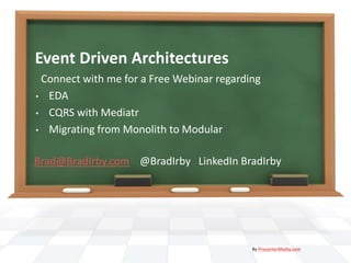 Event Driven Architectures
Brad@BradIrby.com @BradIrby LinkedIn BradIrby
By PresenterMedia.com
Connect with me for a Free Webinar regarding
• EDA
• CQRS with Mediatr
• Migrating from Monolith to Modular
 