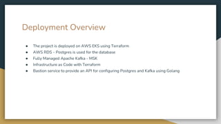 Deployment Overview
● The project is deployed on AWS EKS using Terraform
● AWS RDS - Postgres is used for the database
● F...