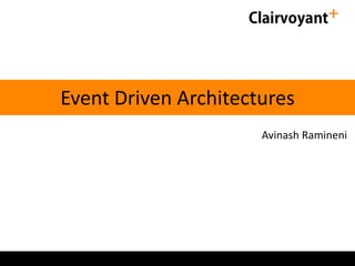 Event Driven Architectures
Avinash Ramineni

 