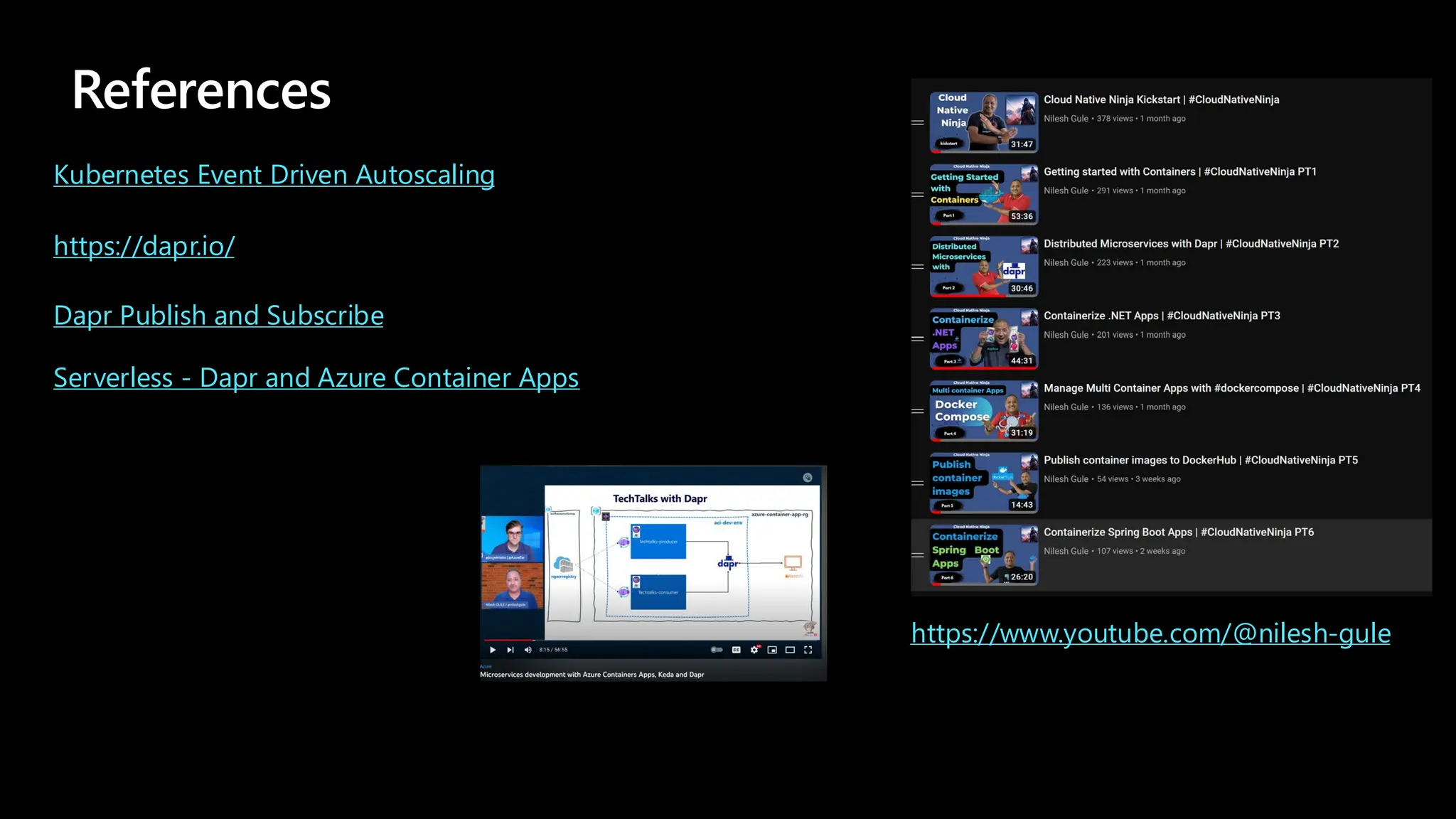 References
https://www.youtube.com/@nilesh-gule
https://dapr.io/
Dapr Publish and Subscribe
Kubernetes Event Driven Autoscaling
Serverless - Dapr and Azure Container Apps
 