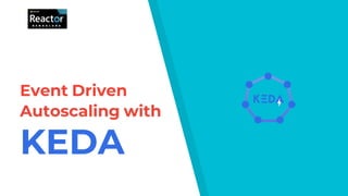 Event Driven
Autoscaling with
KEDA
 