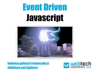 Event Driven
           Javascript



federico.galassi@cleancode.it
slidehare.net/fgalassi
 