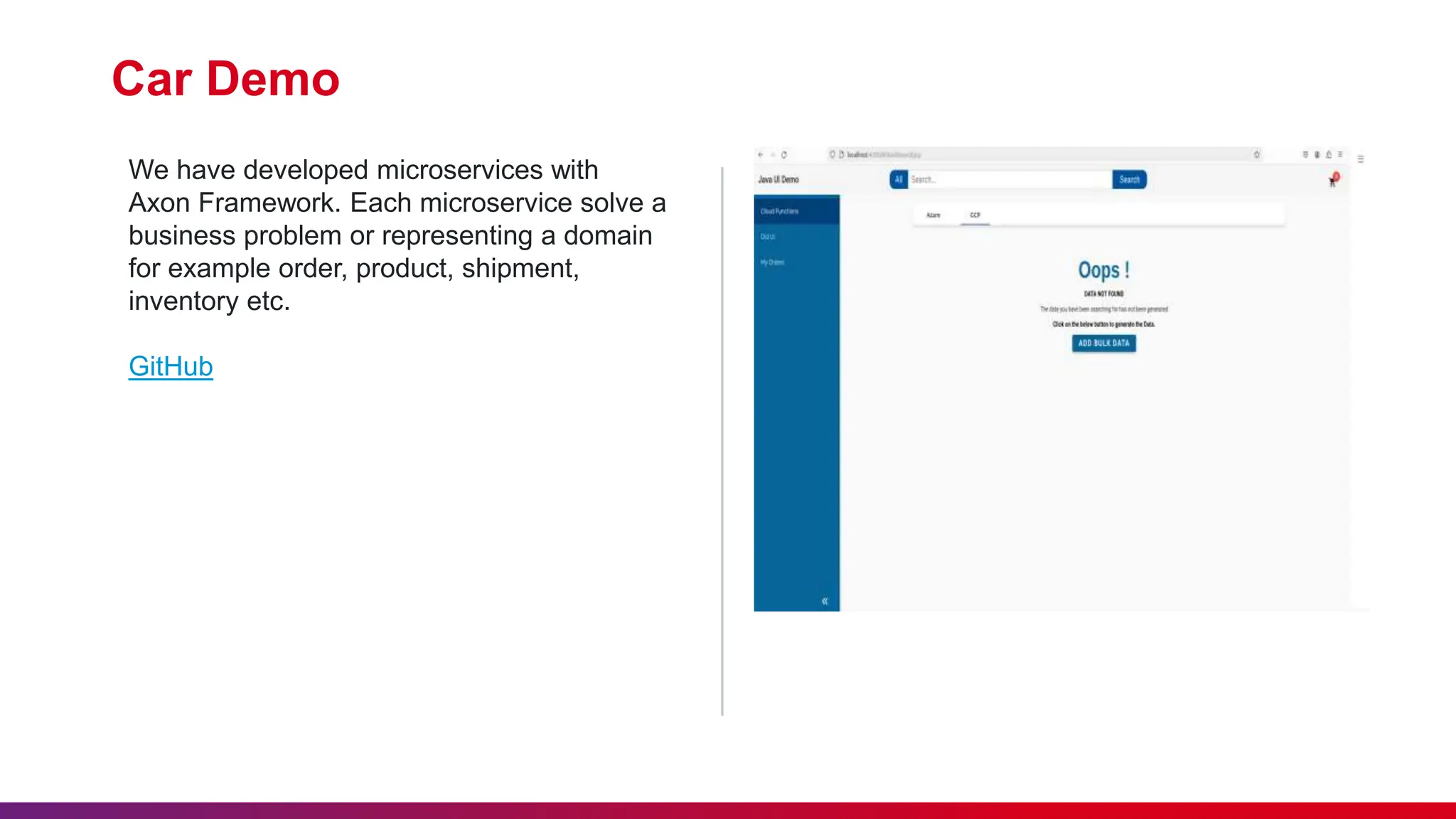 Car Demo
We have developed microservices with
Axon Framework. Each microservice solve a
business problem or representing a domain
for example order, product, shipment,
inventory etc.
GitHub
 