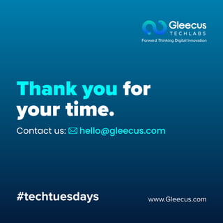 Thank you for
your time.
#techtuesdays www.Gleecus.com
hello@gleecus.com
Contact us:
 