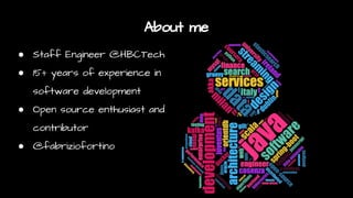 About me
● Staff Engineer @HBCTech
● 15+ years of experience in
software development
● Open source enthusiast and
contribu...