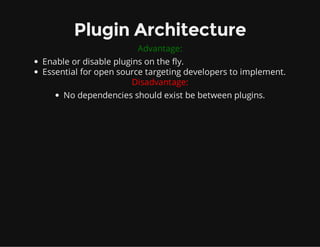 Plugin Architecture
Advantage:
Enable or disable plugins on the fly.
Essential for open source targeting developers to imp...