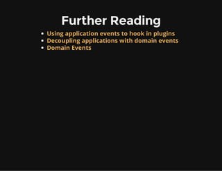Further Reading
Using application events to hook in plugins
Decoupling applications with domain events
Domain Events
 