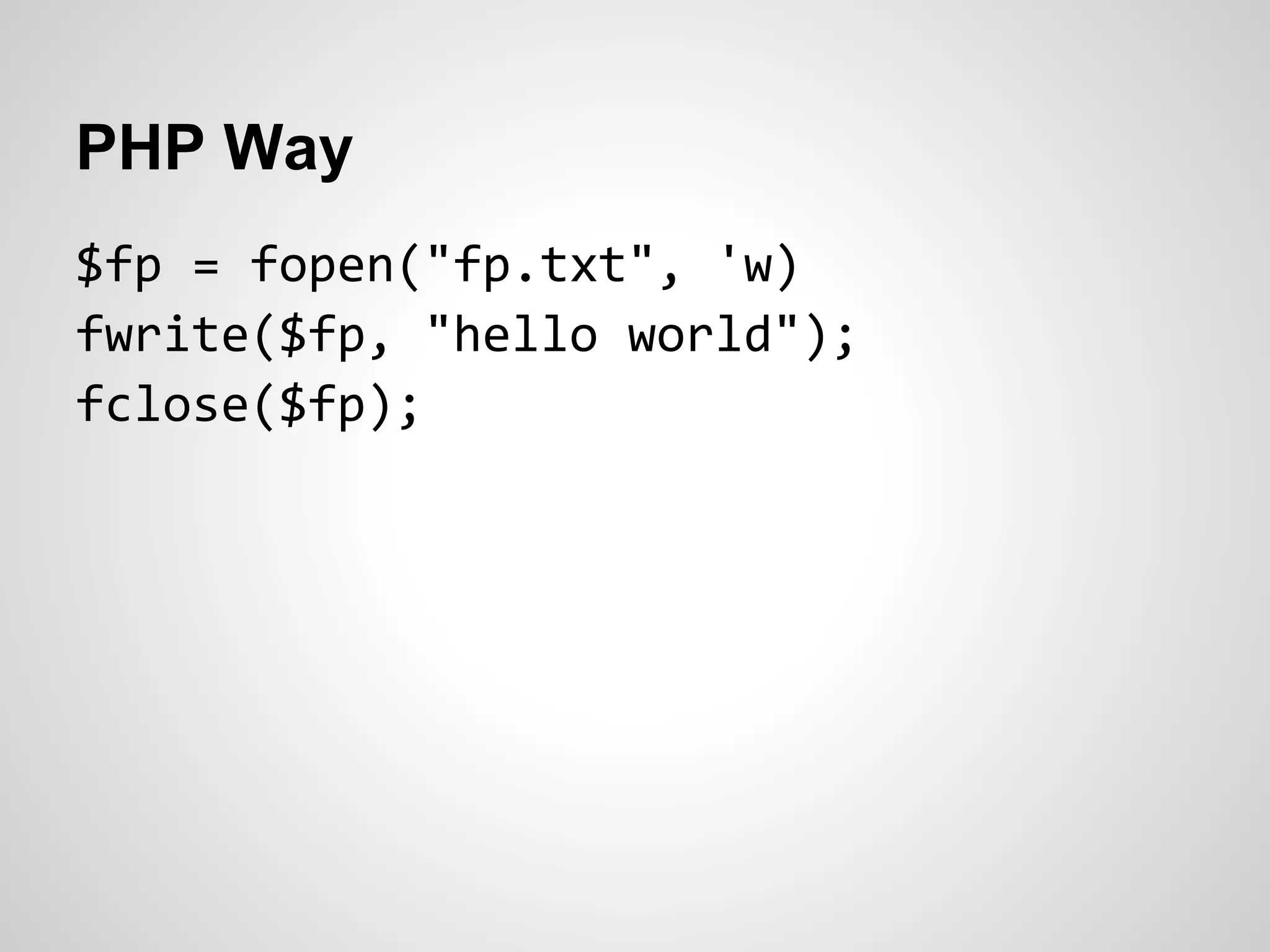 PHP Way
$fp = fopen("fp.txt", 'w)
fwrite($fp, "hello world");
fclose($fp);
 