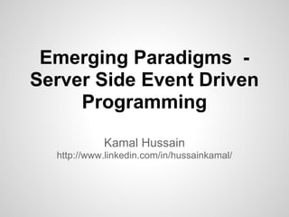 Emerging Paradigms -
Server Side Event Driven
     Programming
            Kamal Hussain
  http://www.linkedin.com/in/hussainkamal/
 