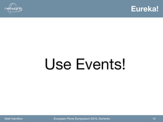 Eureka!




                Use Events!


Matt Hamilton    European Plone Symposium 2010, Sorrento        12
 