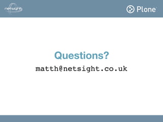 Questions?
        Matt Hamilton


matth@netsight.co.uk
 