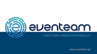 MEETING PROFESSIONALLY
www.eventeam.pt
 