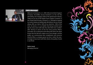 MD's Message
        Welcome to Eventech L.L.C., UAE’s full-service Event Support
        Company. Since2008, January Eventech L.L.C has met the
        demanding, ever-changing needs of the special event industry.
        Today we are one of the largest Event Support Company in
        the United Arab Emirates. Eventech L.L.C decided to expand
        its market slowly and deliberately. We believe that we should
        always offer our clients 100% of our attention, 100% of the
        time. As owners, it is our beliefs that being involved every
        day for every even twill make the client feel more comfort-
        able. Having an owner on-site has many positive effects:
        associates see us doing the work along with them; the client
        knows that the decision-makers are at arms length, and the
        public can communicate their compliments and concerns
        directly. When a company grows too fast o rwhen the own-
        ers begin to lose touch with their clients, the quality of work
        is sacrificed.



        Hatim Jamal
        Managing Director




Next    Back
                                                                          Home
 