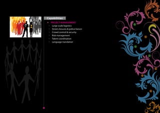 Capabilities
              PROJECT MANAGEMENT
               Large scale logistics
               Street closures & police liaison
               Crowd control & security
               Risk management
Home           Talent coordination
               Language translation




Next   Back
                                                   Home
 