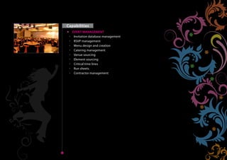 Capabilities
              EVENT MANAGEMENT
               Invitation database management
               RSVP management
               Menu design and creation
               Catering management
Home           Venue sourcing
               Element sourcing
               Critical time lines
               Run sheets
               Contractor management




Next    Back
                                                 Home
 
