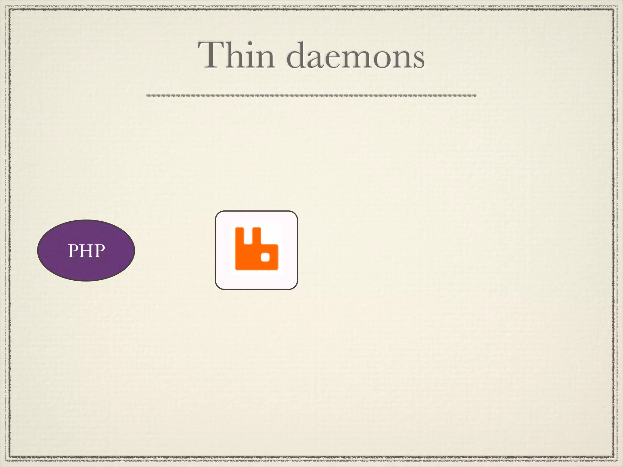Thin daemons



PHP
 