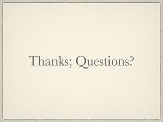 Thanks; Questions?
 