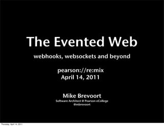 The Evented Web
                           webhooks, websockets and beyond

                                   pearson://re:mix
                                    April 14, 2011


                                      Mike Brevoort
                                  Software Architect @ Pearson eCollege
                                              @mbrevoort




Thursday, April 14, 2011
 