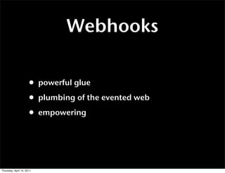 Webhooks

                      • powerful glue
                      • plumbing of the evented web
                      ...