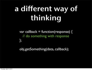 a different way of
                                thinking
                            var callback = function(response) ...