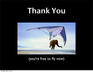 Thank You




                           (you’re free to ﬂy now)


Thursday, April 14, 2011
 