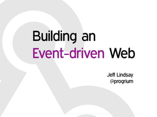 Building an
Event-driven Web
           Jeff Lindsay
            @progrium
 