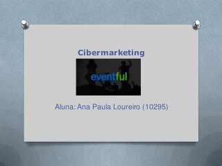 Cibermarketing
Aluna: Ana Paula Loureiro (10295)
 