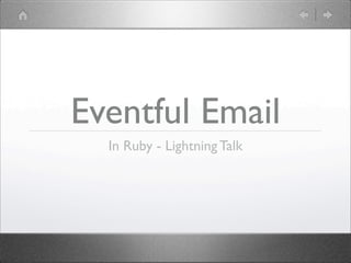 Eventful Email
  In Ruby - Lightning Talk
 