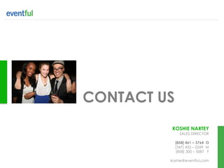 CONTACT US
         KOSHIE NARTEY
               SALES DIRECTOR

             [858] 461 – 3764 O
             [347] 452 – 0269 M
             [858] 300 – 5087 F

         koshie@eventful.com
 