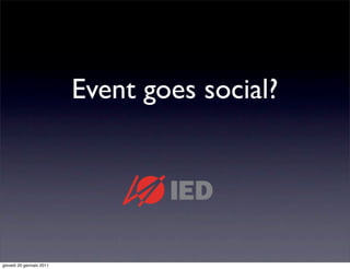 Event goes social?




giovedì 20 gennaio 2011
 