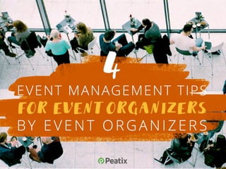 4 event
management tips
for event organizers
by event organizers
 
