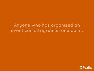 Anyone who has organized an
event can all agree on one point.
 
