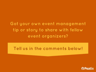 Got your own event management
tip or story to share with fellow
event organizers?
Tell us in the comments below!
 