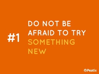 DO NOT BE
AFRAID TO TRY
SOMETHING
NEW
#1
 