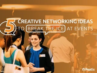 5 creative
networking ideas to
break the ice at
events
 