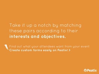 Take it up a notch by matching
these pairs according to their
interests and objectives.
Find out what your attendees want ...